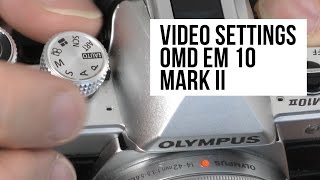 Shooting Video on the OMD EM 10 Mark 2 - Best Settings