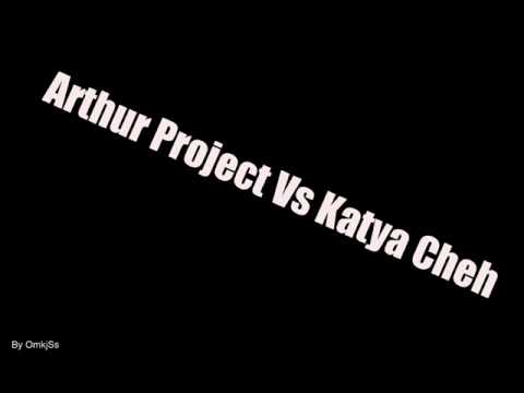 Arthur Project Vs Katya Cheh