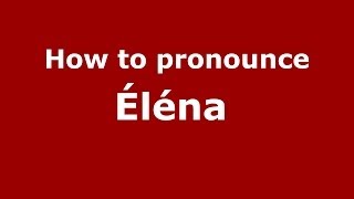 How to pronounce &eacute;l&eacute;na&nbsp;