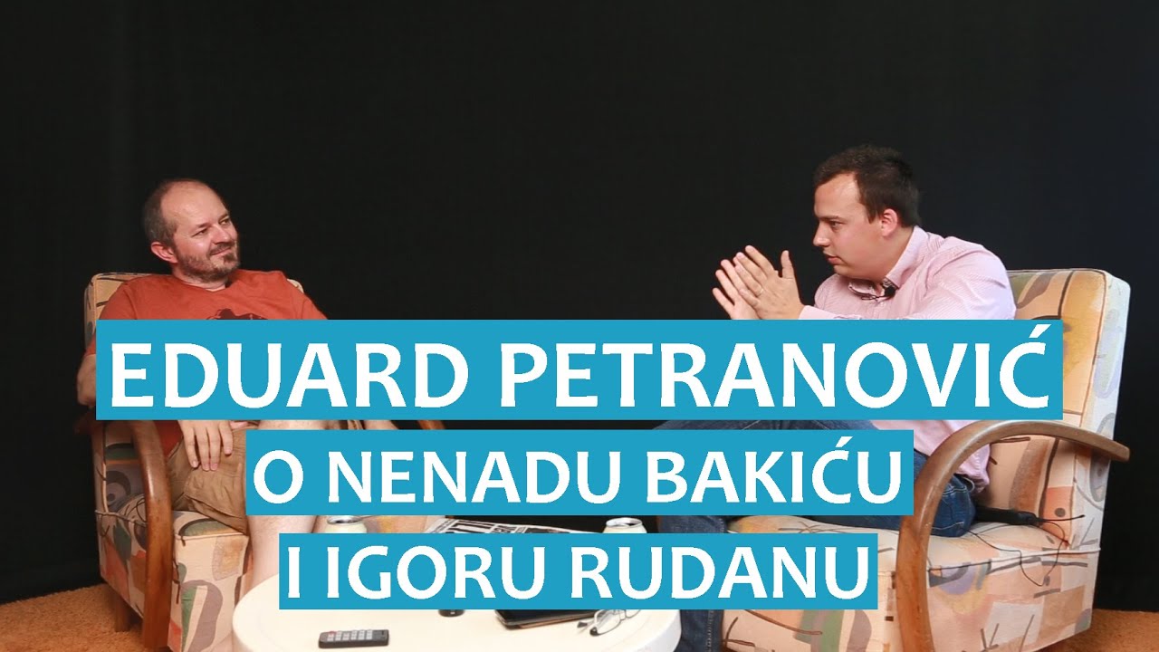 Eduard Petranović o Igoru Rudanu i Nenadu Bakiću
