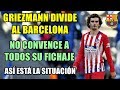 GRIEZMANN DIVIDE AL BARCELONA POR SU FICHAJE: NO TODOS QUIEREN QUE LLEGUE AL EQUIPO CULÉ