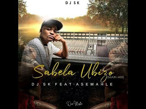 DJ SK Feat Asemahle - Sabela Ubizo