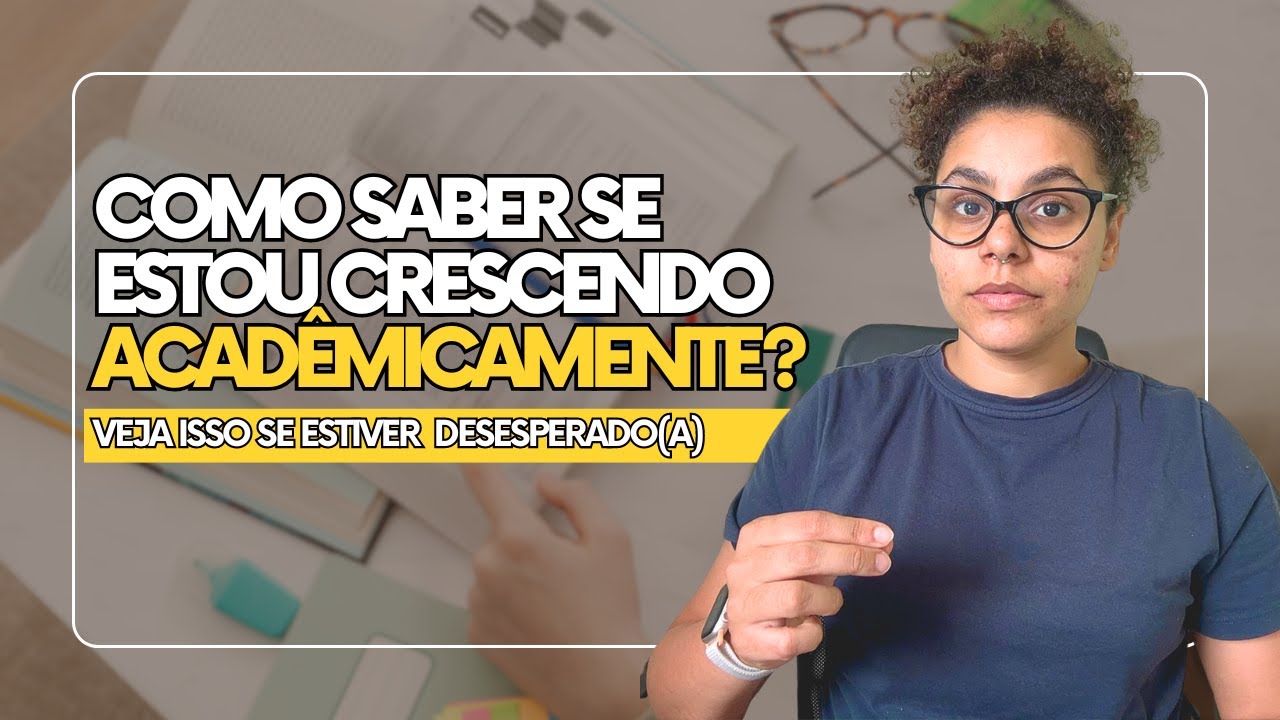 9 sinais ocultos de crescimento acadêmico (assista se estiver desesperada/a)