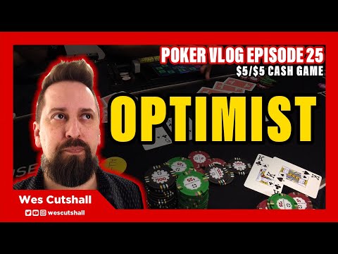 Poker Vlog Ep. 25: Optimist - $5/$5 cash game w/ Wes Cutshall