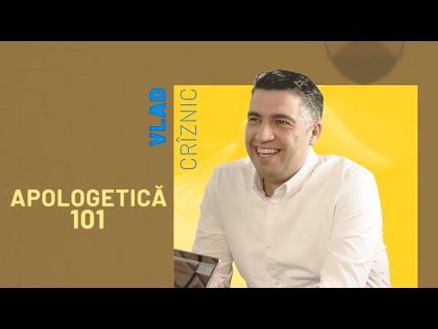 08 | Apologetică 101 - Vlad Crîznic