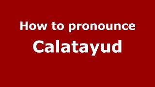 How to pronounce Calatayud