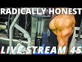 RADICALLY HONEST BODYBUILDING LIVE STREAM 45 | CUT CYCLE HAS BEGUN ALL DOSES LISTED
