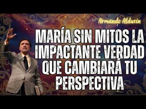 María Sin Mitos La Impactante Verdad Que Cambiará Tu Perspectiva - Armando Alducin