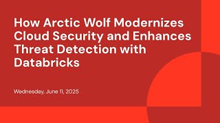 How Arctic Wolf Modernizes Cloud Security and Enhances Threat Detection with Databricks