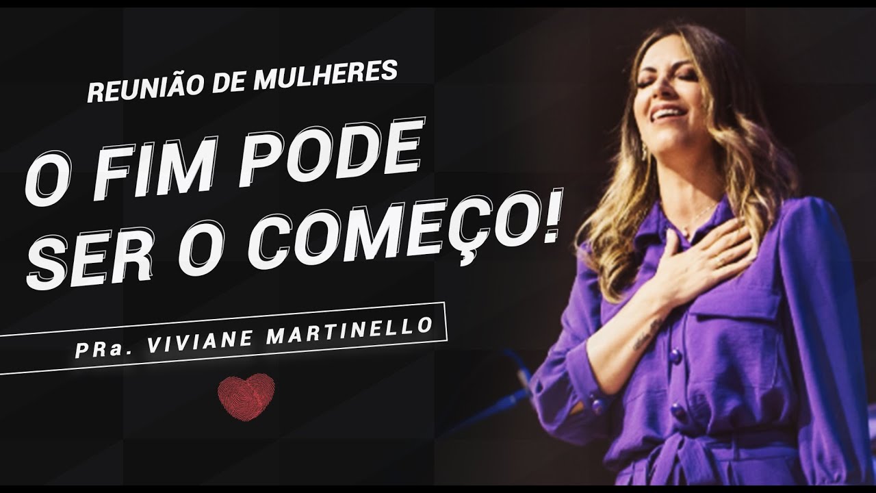 O fim pode ser o começo - Pra. Viviane Martinello