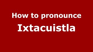 How to pronounce Ixtacuistla