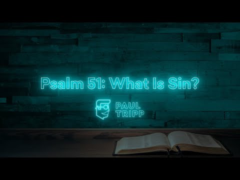 Psalm 51: What is Sin? | Paul Tripp's Psalm Study (Episode 025)