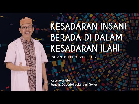 Islam Futuristik eps.105 - KESADARAN INSANI BERADA DI DALAM KESADARAN ILAHI