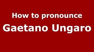 How to pronounce Gaetano Ungaro