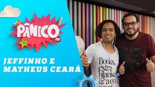 Jeffinho e Matheus Ceará – Pânico – 26/11/18