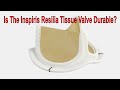Is The New Inspiris Resilia Tissue Heart Valve Durable