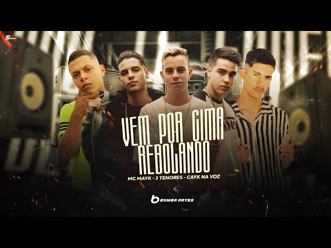 VEM POR CIMA REBOLANDO - Mc Mayk, Mc Cayk e 3 Tenores - ( official music )