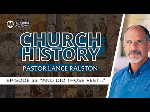 Church History - Episode 33: "And Did Those Feet..." | Pastor Lance Ralston