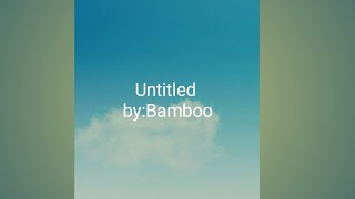Untitled- Bamboo with lyrics