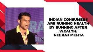 Indian consumers are ruining health by running after wealth: Neeraj Mehta image