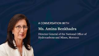 A Conversation with Ms. Amina Benkhadra: Morocco’s Energy Future and Strategic Resources