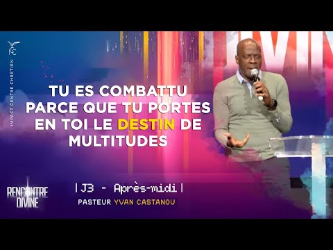 J3 (APRÈS-MIDI) TU ES COMBATTU PARCE QUE TU PORTES EN TOI LE DESTIN DE MULTITUDES - Ps Yvan Castanou