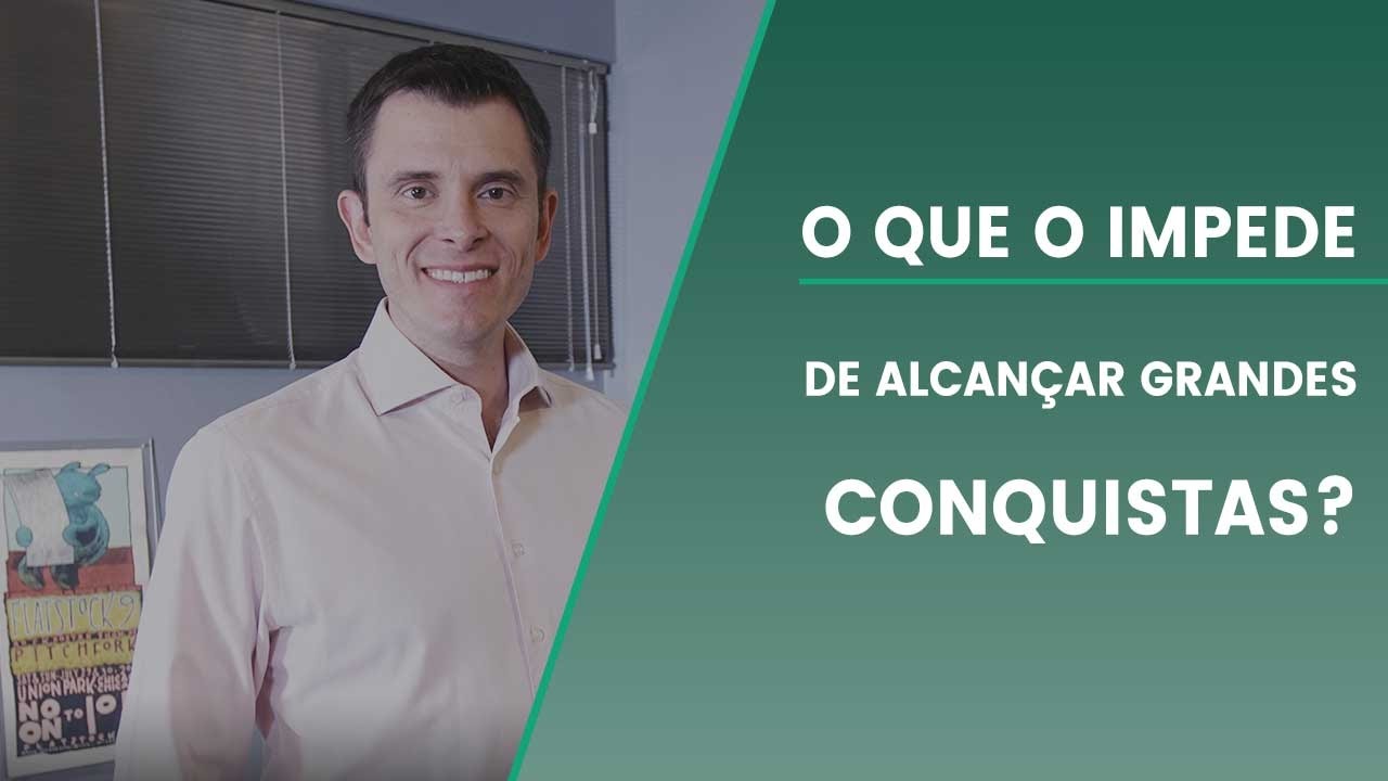 O que o impede de alcançar grandes conquistas?