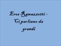 Eros Ramazzotti - Ci parliamo da grandi testo ...