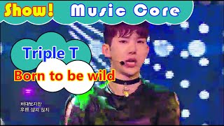 [HOT] Triple T - Born to be wild, 트리플티 - 본 투 비 와일드 Show Music core 20160827