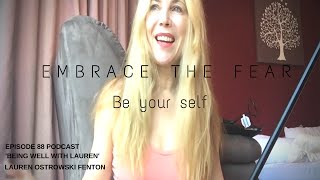 Embrace the fear Be your self - episode 88 podcast