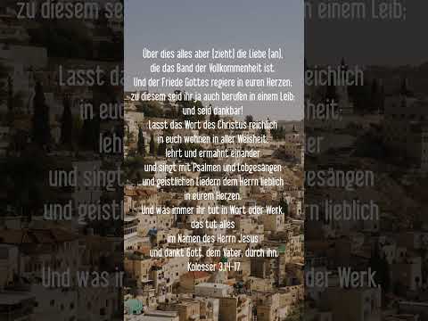 Kolosser 3,14-17 Über dies alles aber [zieht] die Liebe [an], die das Band der Vollkommenheit ist. U