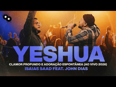 Yeshua - Isaías Saad feat. John Dias | Clamor Profundo e Adoração Espontânea (Ao Vivo 2026)
