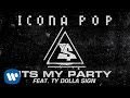 Icona Pop - My Party (feat. Ty Dolla $ign) 