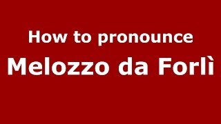 How to pronounce Melozzo Da Forlì