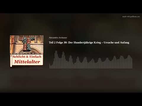 Teil 2 Folge 30: Der Hundertjährige Krieg – Ursache und Anfang