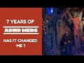 7 years of ADHD Medication - has it changed me? (Methylphenidate) (Ritalin) (Concerta)