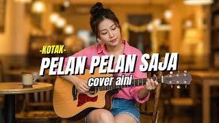 Download lagu KOTAK - Pelan Pelan Saja - Cover Akustik    Teman Sunyi Enak Di Dengar (Cover Aini)  mp3