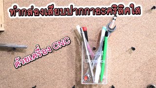 เครื่องCNC ทำกล่องอะคริลิคใส ใส่ปากกา