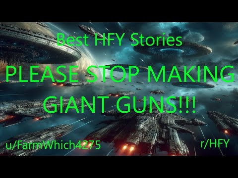 Best HFY Sci-Fi Stories: PLEASE STOP MAKING GIANT GUNS!!!