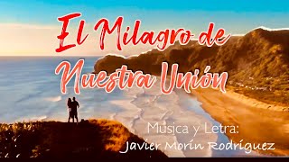 Javier Morín Rodríguez Video Musical "El Milagro de nuestra Unión"