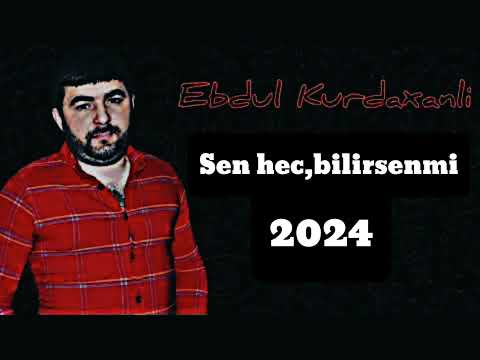 Ebdul Kurdexanli - Sen hec bilirsenmi