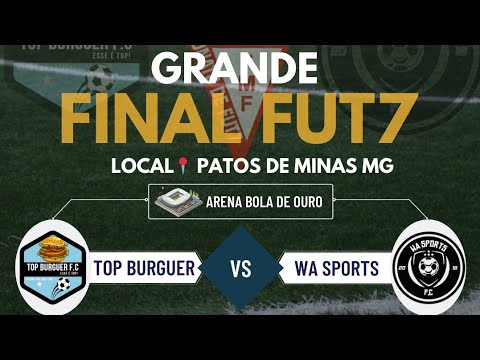 TOP BURGUER ❌ W.A SPORTS FINAL DO FUT-7 EM PATOS DE MINAS MG LOCAL: ARENA BOLA DE OURO.
