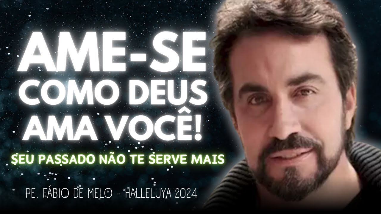 AME-SE COMO DEUS AMA VOCÊ | PADRE FÁBIO DE MELO | HALLELUYA 2024