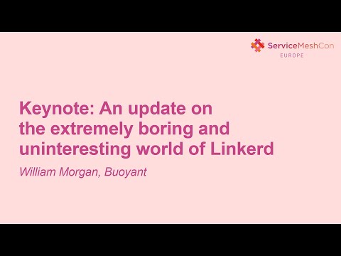 Keynote: An update on the extremely boring and uninteresting world of Linkerd- William Morgan