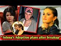 Selena Gomez's ADOPTION PLAN  surviving heartbreak from Justin Bieber, and betrayal .....