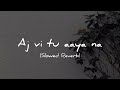 Aj Vi Tu Aaya Na Aadat Ninja Slowed Reverb