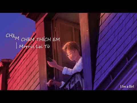 CHẦM CHẬM THÍCH EM | Morris Lại Tử (Cover)