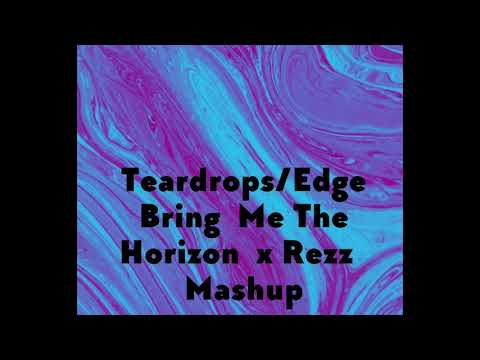 Teardrops/Edge-Bring Me The Horizon x Rezz (Mashup)