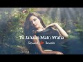 Tu Jahaan Main | Slowed & Reverb |  Salaam Namaste | Sonu Nigam, Mahalaxmi Iyer | JB Khan Editzz
