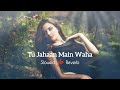 Tu Jahaan Main Slowed Reverb Salaam Namaste Sonu Nigam Mahalaxmi Iyer JB Khan Editzz